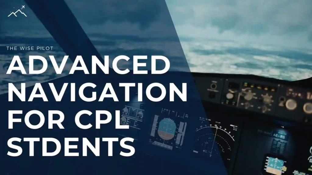 A pilot in the cockpit of an airplane focuses on the controls and instruments, with various navigation panels and screens visible. The pilot wears a headset and holds a clipboard. Text overlay at the bottom reads 'ADVANCED NAVIGATION: KEY STRATEGIES FOR CPL EXAM AND FLIGHT SUCCESS,' with a logo at the top saying 'THE WISE PILOT.'